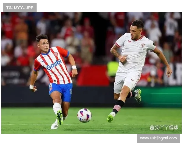 塞维利亚主场迎战赫罗纳，强强对话影响欧冠资格争夺